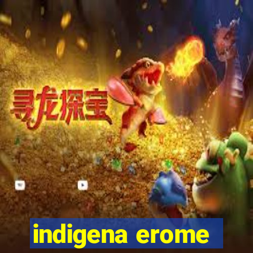 indigena erome